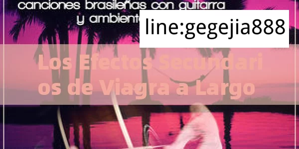 Los Efectos Secundarios de Viagra a Largo Plazo: Lo Que Debes SaberEfectos Secundarios de Viagra a Largo Plazo: Lo Que Necesitas Saber