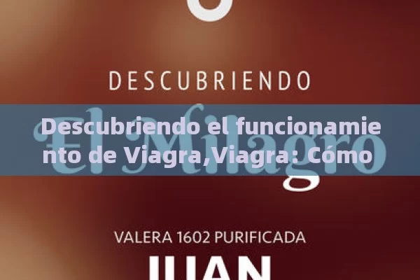 Descubriendo el funcionamiento de Viagra,Viagra: Cómo Funciona - Viagra:Efectos y Comparativas