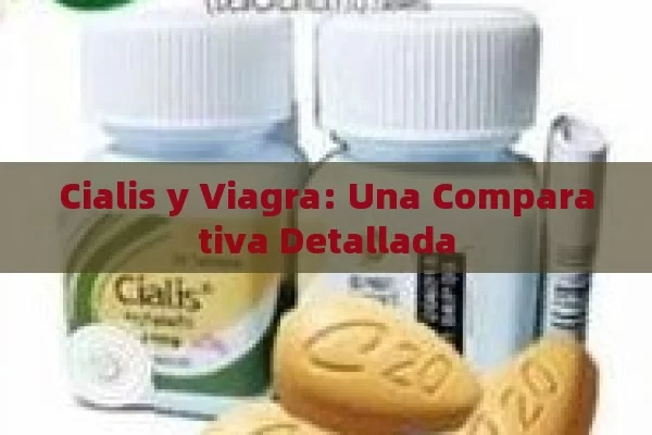 Cialis y Viagra: Una Comparativa Detallada