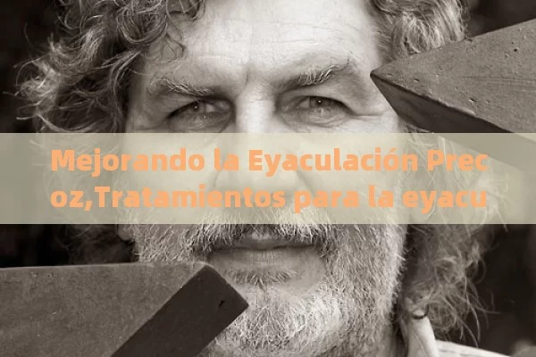 Mejorando la Eyaculación Precoz,Tratamientos para la eyaculación precoz