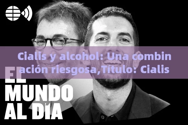 Cialis y alcohol: Una combinación riesgosa,Título: Cialis y Alcohol: ¿Son Amigos o Enemigos? - Viagra:Efectos y Comparativas