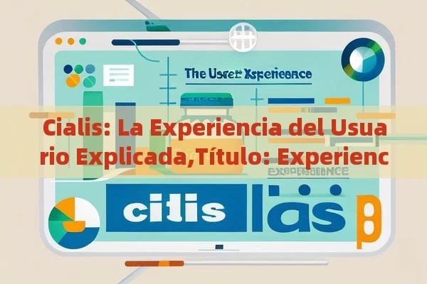 Cialis: La Experiencia del Usuario Explicada,Título: Experiencia con Cialis - Viagra:Efectos y Comparativas