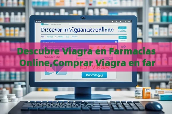 Descubre Viagra en Farmacias Online,Comprar Viagra en farmacias online