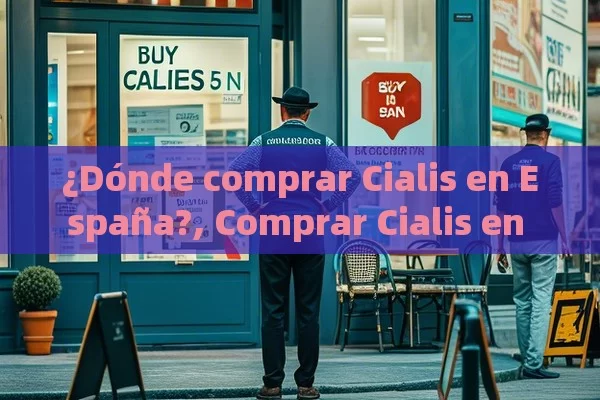 ¿Dónde comprar Cialis en España?, Comprar Cialis en España