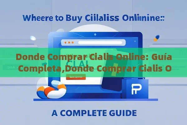 Donde Comprar Cialis Online: Guía Completa,Donde Comprar Cialis Online