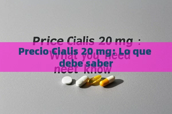 Precio Cialis 20 mg: Lo que debe saber