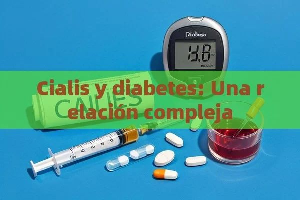 Cialis y diabetes: Una relación compleja - Viagra:Efectos y Comparativas