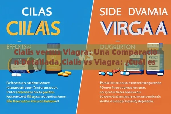 Cialis versus Viagra: Una Comparación Detallada,Cialis vs Viagra: ¿Cuál es Mejor?