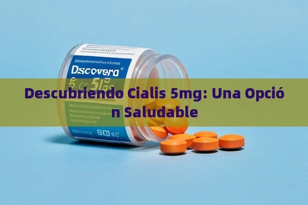 Descubriendo Cialis 5mg: Una Opción Saludable