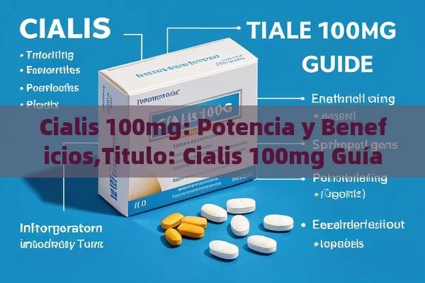 Cialis 100mg: Potencia y Beneficios,Titulo: Cialis 100mg Guía