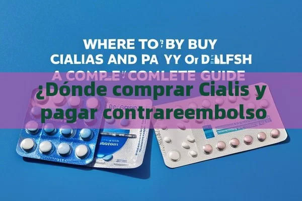 ¿Dónde comprar Cialis y pagar contrareembolso?,Donde Comprar Cialis y Pagar Contrareembolso: Una Guía Completa