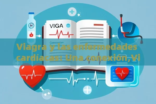 Viagra y las enfermedades cardíacas: Una conexión,Viagra y Enfermedades Cardíacas: Un Estudio Detallado