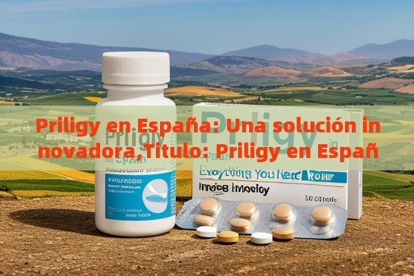 Priligy en España: Una solución innovadora,Titulo: Priligy en España: Todo lo que necesitas saber - Viagra:Efectos y Comparativas