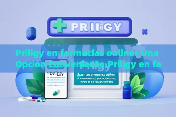 Priligy en farmacias online: Una Opción Conveniente,Priligy en farmacias online: la solución para tu disfunción eréctil