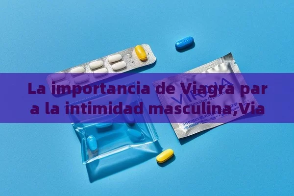 La importancia de Viagra para la intimidad masculina,Viagra para la intimidad masculina