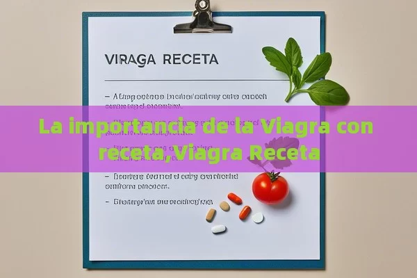 La importancia de la Viagra con receta,Viagra Receta - Viagra:Efectos y Comparativas