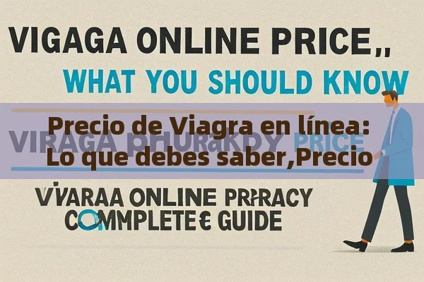 Precio de Viagra en línea: Lo que debes saber,Precio de Viagra en farmacias online: Guía completa - Viagra:Efectos y Comparativas