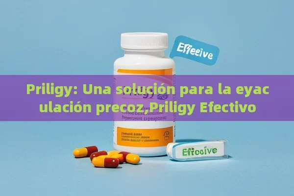 Priligy: Una solución para la eyaculación precoz,Priligy Efectivo - Viagra:Efectos y Comparativas