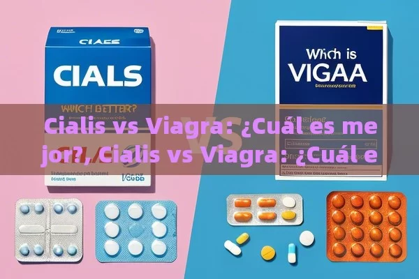 Cialis vs Viagra: ¿Cuál es mejor?, Cialis vs Viagra: ¿Cuál es mejor?