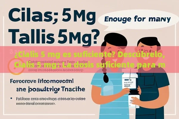 ¿Cialis 5 mg es suficiente? Descúbrelo,Cialis 5 mg: La dosis suficiente para muchos - Viagra:Efectos y Comparativas