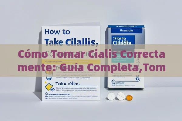 Cómo Tomar Cialis Correctamente: Guía Completa,Tomar Cialis: Guía Correcta