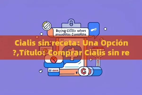 Cialis sin receta: Una Opción?,Título: Comprar Cialis sin receta: Guía completa - Viagra:Efectos y Comparativas