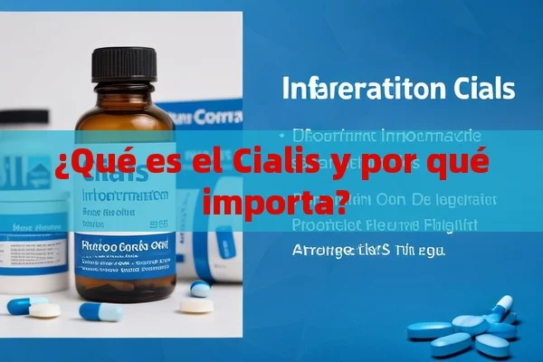 ¿Qué es el Cialis y por qué importa?