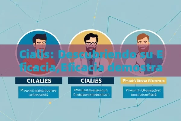 Cialis: Descubriendo su Eficacia,Eficacia demostrada de Cialis - Viagra:Efectos y Comparativas