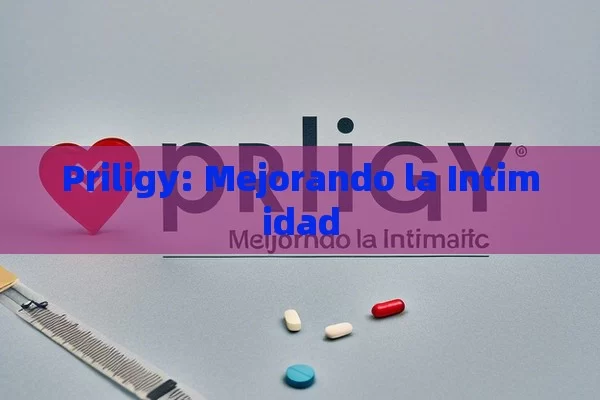 Priligy: Mejorando la Intimidad