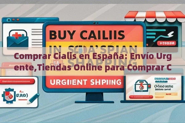 Comprar Cialis en España: Envío Urgente,Tiendas Online para Comprar Cialis en España con Envío Urgente - Viagra:Efectos y Comparativas