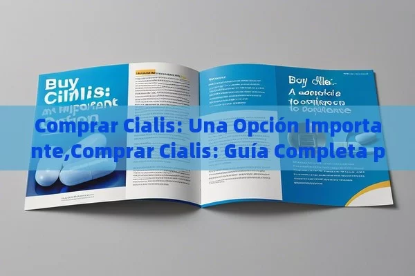 Comprar Cialis: Una Opción Importante,Comprar Cialis: Guía Completa para una Mejor Experiencia