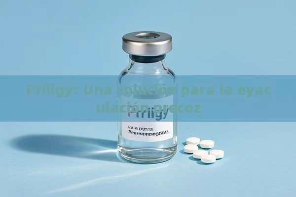 Priligy: Una solución para la eyaculación precoz