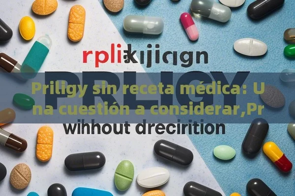 Priligy sin receta médica: Una cuestión a considerar,Priligy sin receta médica: ¿Es seguro? - Viagra:Efectos y Comparativas