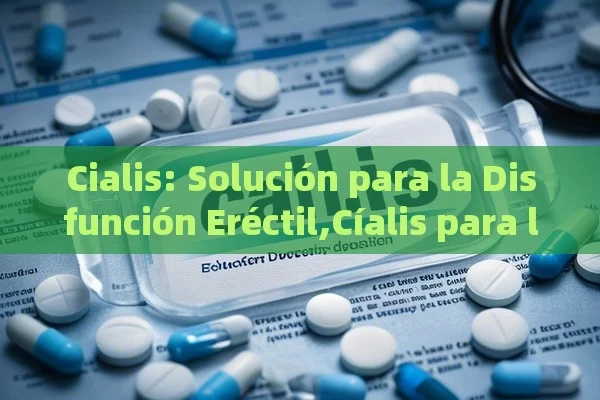 Cialis: Solución para la Disfunción Eréctil,Cíalis para la disfunción eréctil