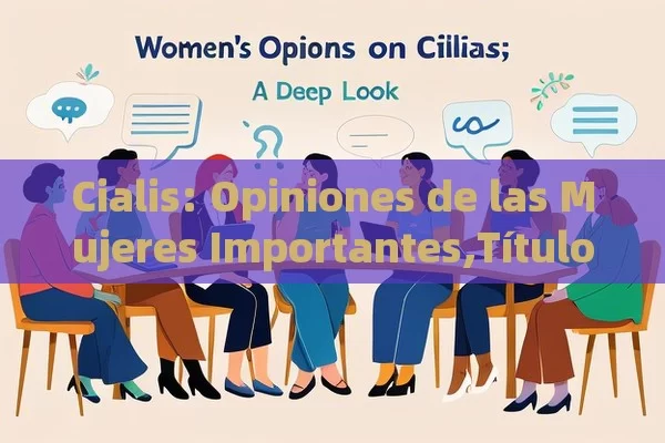 Cialis: Opiniones de las Mujeres Importantes, Opiniones de Mujeres sobre Cialis: Una Mirada Profunda