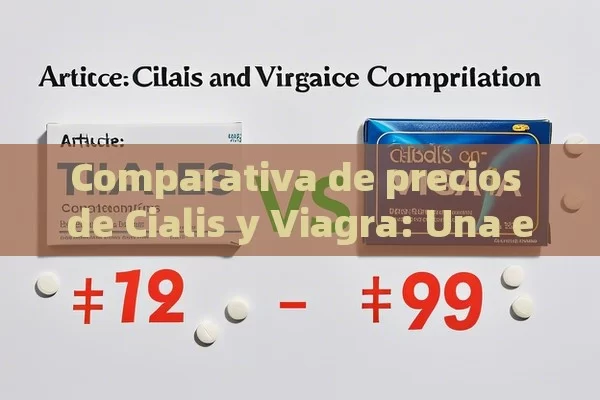 Comparativa de precios de Cialis y Viagra: Una elección crucial,Artículo: Comparativa de precios de Cialis y Viagra