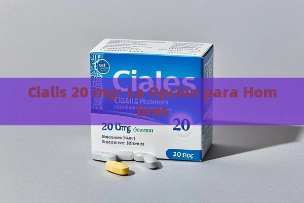 Cialis 20 mg: La Opción para Hombres