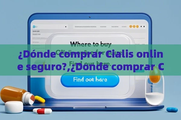 ¿Dónde comprar Cialis online seguro?,¿Donde comprar Cialis online? Descúbrelo aquí