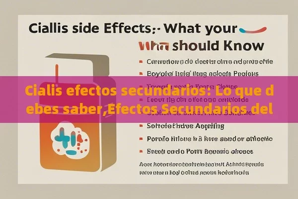 Cialis efectos secundarios: Lo que debes saber,Efectos Secundarios del Cialis: Qué Debes Conocer