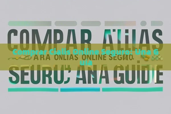 Comprar Cialis Online Seguro: Una Guía