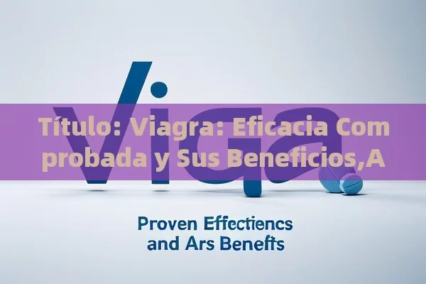  Viagra: Eficacia Comprobada y Sus Beneficios,Artículo principal: Viagra y su efectividad comprobada