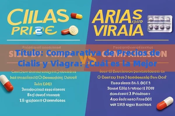  Comparativa de Precios de Cialis y Viagra: ¿Cuál es la Mejor Opción?,Artículo: Comparativa de precios de Cialis y Viagra - Viagra:Efectos y Comparativas