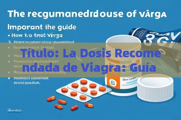  La Dosis Recomendada de Viagra: Guía Importante,Cómo Tomar la Dosis Recomendada de Viagra - Viagra:Efectos y Comparativas