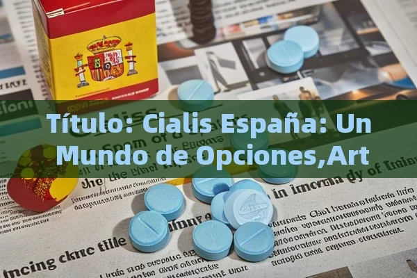  Cialis España: Un Mundo de Opciones,Artículo: La importancia del Cialis en España