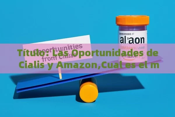 Las Oportunidades de Cialis y Amazon,Cual es el mejor precio de viagra en Amazon?