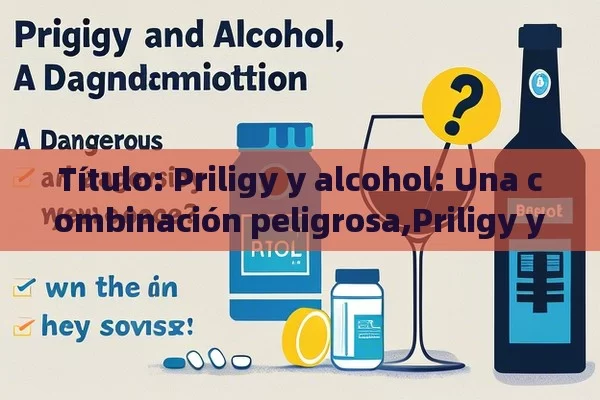 Priligy y alcohol: Una combinación peligrosa,Priligy y Alcohol: ¿Pueden Coexistir? - Viagra:Efectos y Comparativas