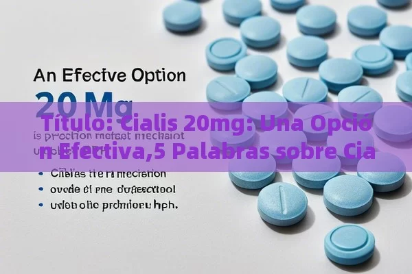  Cialis 20mg: Una Opción Efectiva,5 Palabras sobre Cialis 20mg