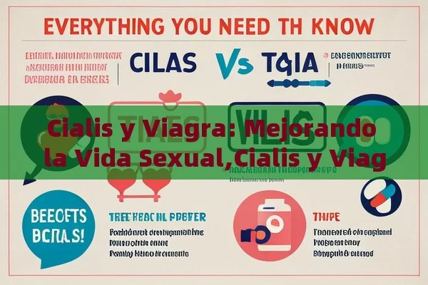 Cialis y Viagra: Mejorando la Vida Sexual,Cialis y Viagra: Todo lo que Necesitas Saber Sobre Estos Fármacos para la Disfunción Eréctil - Viagra:Efectos y Comparativas