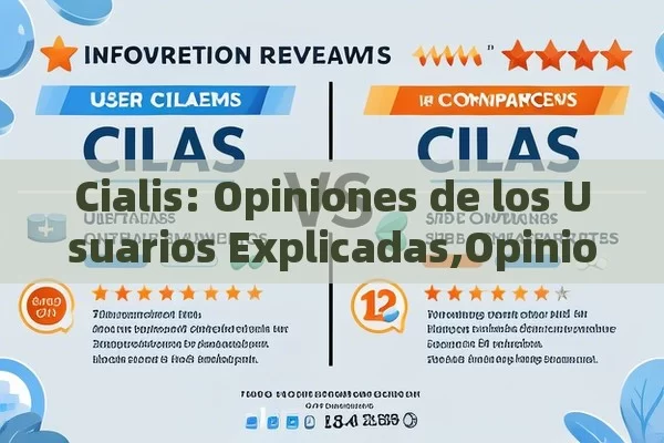 Cialis: Opiniones de los Usuarios Explicadas,Opiniones de Usuarios sobre Cialis: ¿Es Mejor que la Competencia?