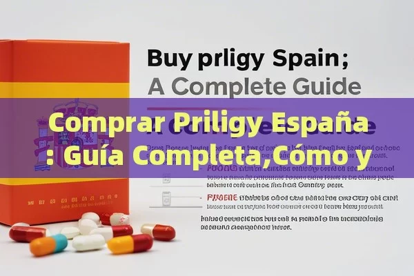 Comprar Priligy España: Guía Completa,Cómo y dónde comprar Priligy en España: Una guía completa